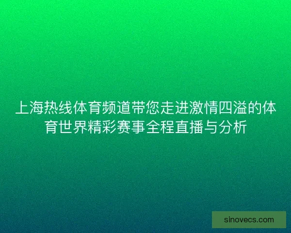 上海热线体育频道带您走进激情四溢的体育世界精彩赛事全程直播与分析