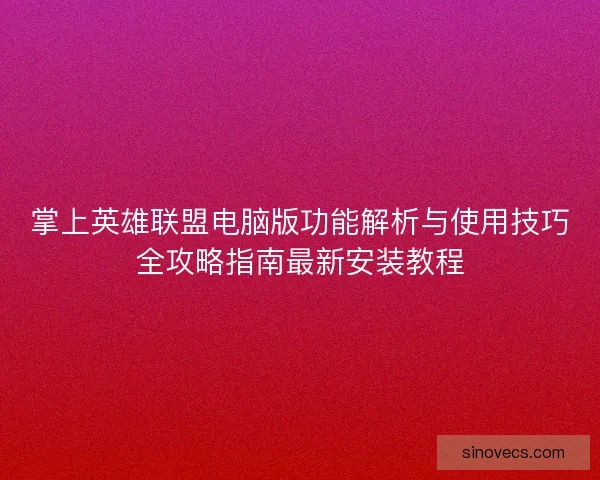 掌上英雄联盟电脑版功能解析与使用技巧全攻略指南最新安装教程